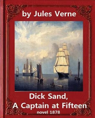 Dick Sand, A Captain at Fifteen (1878) NOVEL By Jules Verne (Original Version): illustrated by Verne, Jules