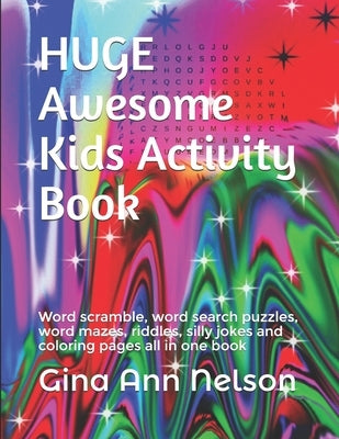 HUGE Awesome Kids Activity Book: Word scramble, word search puzzles, word mazes, riddles, silly jokes and coloring pages all in one book by Nelson, Gina Ann