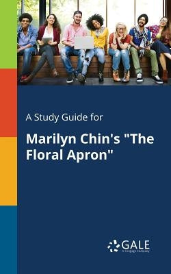 A Study Guide for Marilyn Chin's "The Floral Apron" by Gale, Cengage Learning
