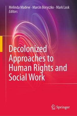Decolonized Approaches to Human Rights and Social Work by Madew, Melinda