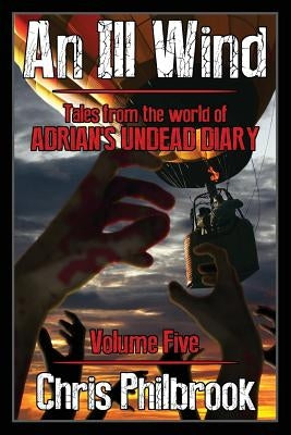 An Ill Wind: Tales from the world of Adrian's Undead Diary, Volume Five by Philbrook, Chris