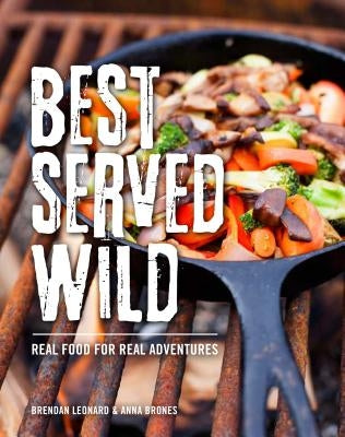 Best Served Wild: Real Food for Real Adventures by Leonard, Brendan