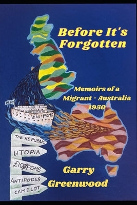 Before It's Forgotten: Memoirs of a Migrant - Australia 1950 by Greenwood, Garry