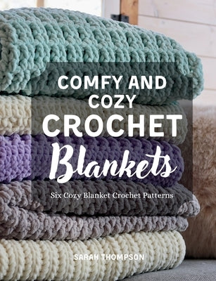 Comfy and Cozy Crochet Blankets: Six Cozy Blanket Crochet Patterns by Thompson, Sarah