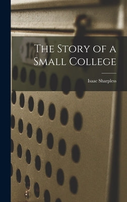 The Story of a Small College by Sharpless, Isaac