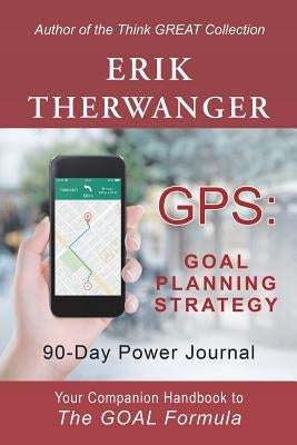 Gps: Goal Planning Strategy: 90-Day Power Journal by Therwanger, Erik