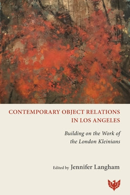Contemporary Object Relations in Los Angeles: Building on the Work of the London Kleinians by Langham, Jennifer