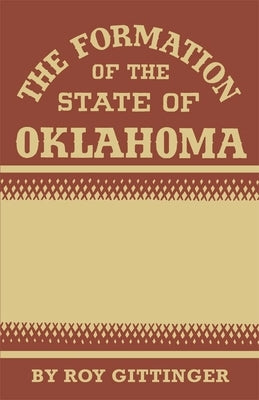 The Formation of the State of Oklahoma by Gittinger, Roy