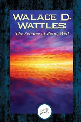 Wallace D. Wattles: The Science of Being Well (Dancing Unicorn Books) by Wattles, Wallace D.