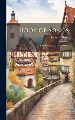 Book of Songs: A Translation by John E. Wallis by Heine, Heinrich