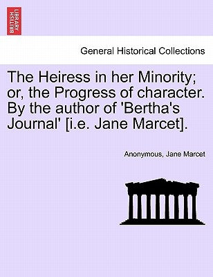 The Heiress in her Minority; or, the Progress of character. By the author of 'Bertha's Journal' [i.e. Jane Marcet]. by Anonymous