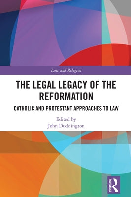 The Legal Legacy of the Reformation: Catholic and Protestant Approaches to Law by Duddington, John