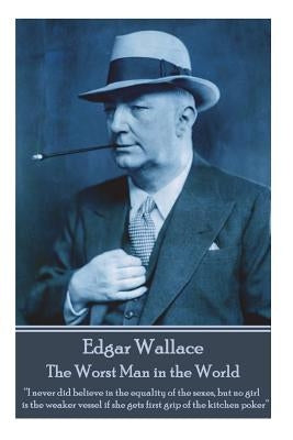 Edgar Wallace - The Worst Man in the World: "I never did believe in the equality of the sexes, but no girl is the weaker vessel if she gets first grip by Wallace, Edgar
