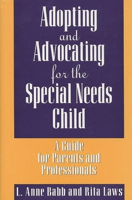 Adopting and Advocating for the Special Needs Child: A Guide for Parents and Professionals by Laws, Rita