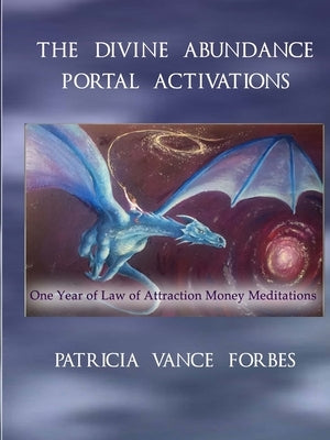 The Divine Abundance Portal Activations: One Year of Law of Attraction Meditations by Forbes, Patricia Vance
