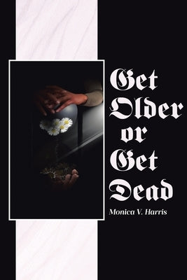 Get Older or Get Dead by Harris, Monica V.