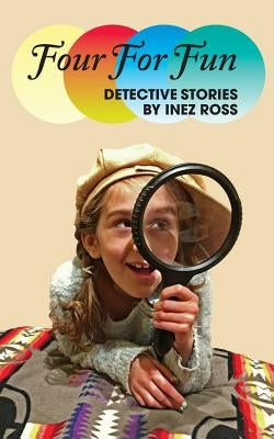 Four For Fun: Detective Stories by Inez Ross by Ross, Inez