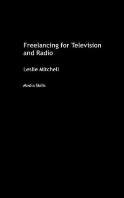 Freelancing for Television and Radio by Mitchell, Leslie