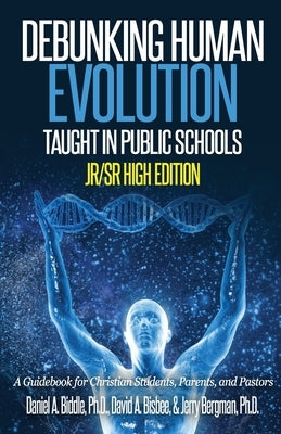 Debunking Human Evolution Taught in Public Schools-Junior/Senior High Edition: A Guidebook for Christian Students, Parents, and Pastors by Bisbee, David a.