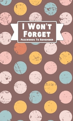 I Won't Forget Passwords To Remember: Hardback Cover Password Tracker And Information Keeper With Alphabetical Index For Social Media, Website and Onl by Midnight Mornings Media