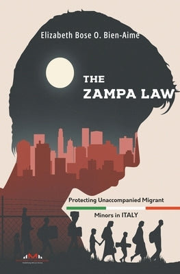 The Zampa Law: Protecting Unaccompanied Migrant Minors in Italy by Bien-Aime, Elizabeth Bose O.