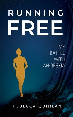 Running Free: My Battle With Anorexia by Quinlan, Rebecca