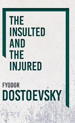 The Insulted and the Injured by Dostoevsky, Fyodor