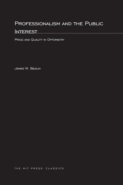 Professionalism and the Public Interest: Price and Quality in Optometry by Begun, James W.