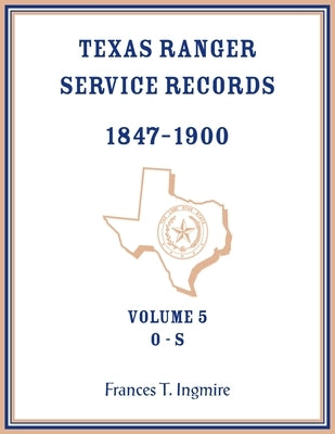 Texas Ranger Service Records, 1847-1900, Volume 5 O-S by Ingmire, Frances