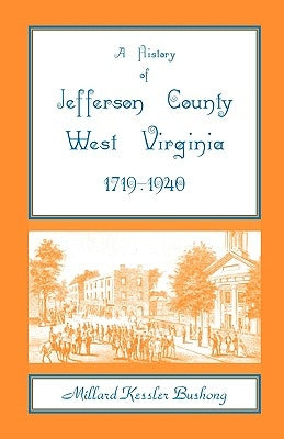 A History of Jefferson County, West Virginia [1719-1940] by Bushong, Millard Kessler