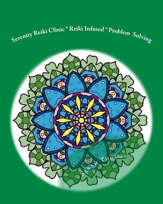 Serenity Reiki Clinic * Reiki Infused * Problem Solving: Adult Coloring Book Vol. 1 by Thomas, Sarah
