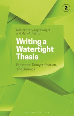 Writing a Watertight Thesis: Structure, Demystification and Defence by Bottery, Mike