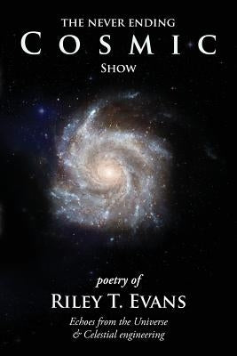 The Never Ending Cosmic Show by Evans, Riley T.