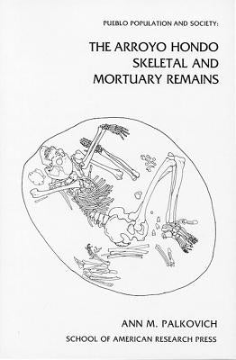 Pueblo Population and Society: The Arroyo Hondo Skeletal and Mortuary Remains by Palkovich, Ann M.