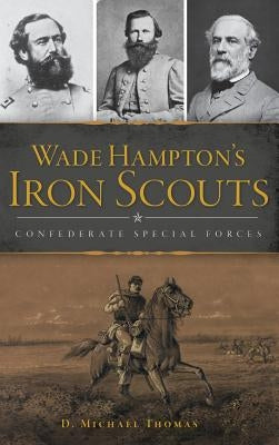 Wade Hampton's Iron Scouts: Confederate Special Forces by Thomas, D. Michael
