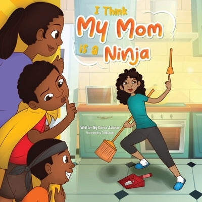 I Think My Mom is a Ninja by Jackson, Karea