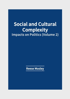 Social and Cultural Complexity: Impacts on Politics (Volume 2) by Mosley, Reese