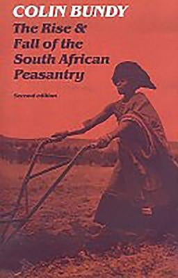 The Rise and Fall of the South African Peasantry by Bundy, Colin