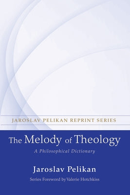 The Melody of Theology: A Philosophical Dictionary by Pelikan, Jaroslav