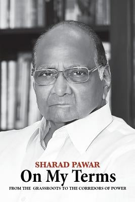On My Terms: From the Grassroots to the Corridors of Power by Pawar, Sharad