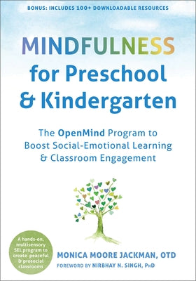 Mindfulness for Preschool and Kindergarten: The Openmind Program to Boost Social-Emotional Learning and Classroom Engagement by Jackman, Monica Moore