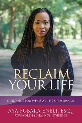 Reclaim Your Life: Guidance For Wives at the Crossroads by Eneli, Esq Aya Fubara