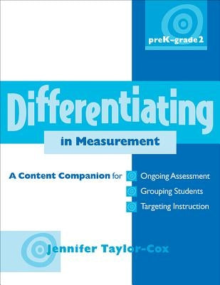 Differentiating in Measurement, Prek-Grade 2: A Content Companionfor Ongoing Assessment, Grouping Students, Targeting Instruct Ion, and Adjusting L by Taylor-Cox, Jennifer