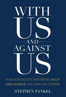 With Us and Against Us: How America's Partners Help and Hinder the War on Terror by Tankel, Stephen