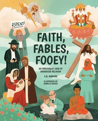 Faith, Fables, Fooey!: An Irreverent Look at Organized Religion by Robaire, E. B.