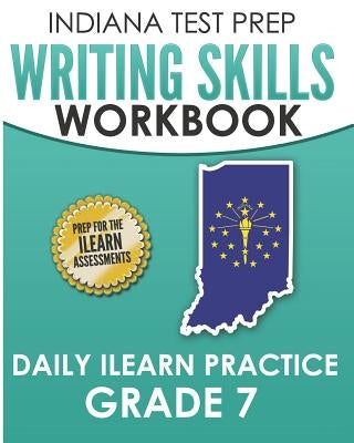 INDIANA TEST PREP Writing Skills Workbook Daily ILEARN Practice Grade 7: Preparation for the ILEARN English Language Arts Assessments by Hawas, I.