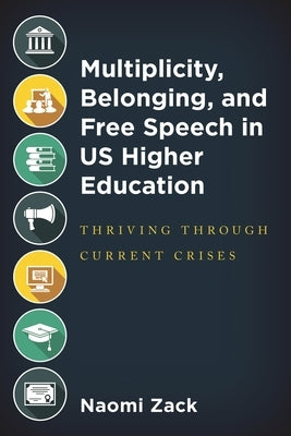 Multiplicity, Belonging, and Free Speech in Us Higher Education: Thriving Through Current Crises by Zack, Naomi