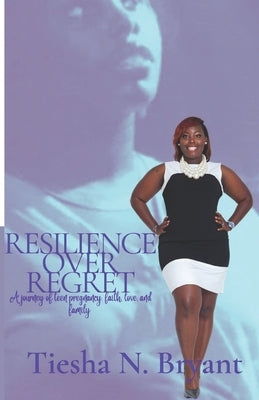 Resilience Over Regret: A Journey of Teen Pregnancy, Faith, Love, and Family by Cobb, Shaka Lias