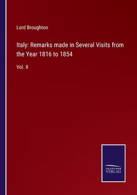 Italy: Remarks made in Several Visits from the Year 1816 to 1854: Vol. II by Broughton, Lord