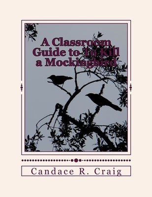A Classroom Guide to To Kill a Mockingbird by Craig, Candace R.